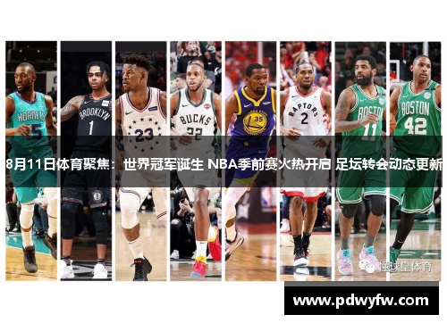 8月11日体育聚焦：世界冠军诞生 NBA季前赛火热开启 足坛转会动态更新